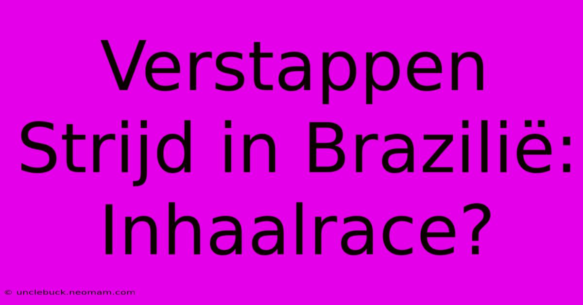 Verstappen Strijd In Brazilië: Inhaalrace?