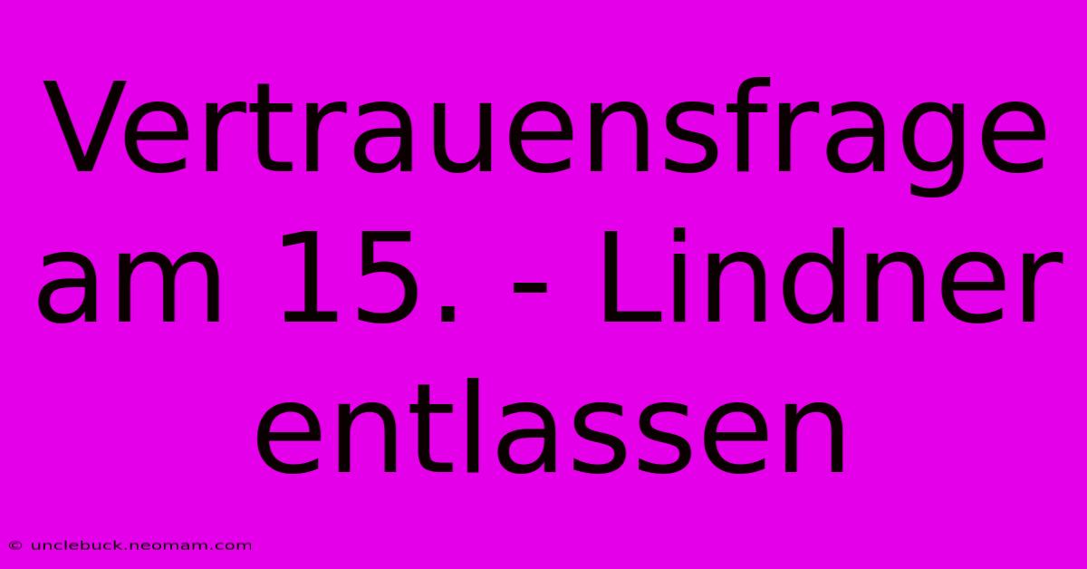 Vertrauensfrage Am 15. - Lindner Entlassen