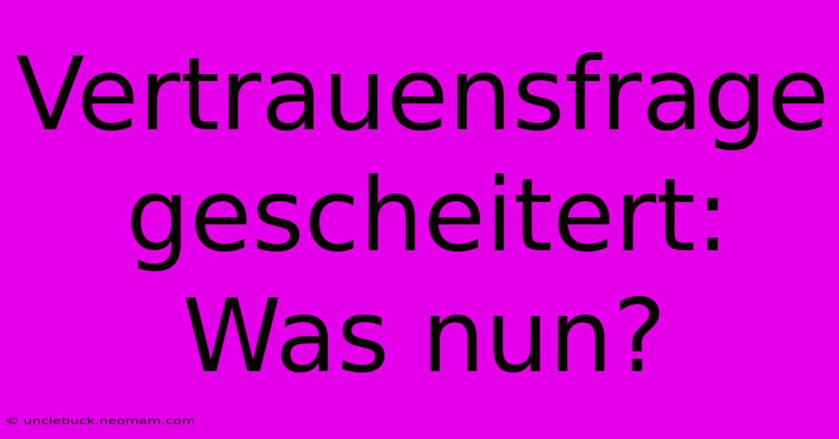 Vertrauensfrage Gescheitert: Was Nun?