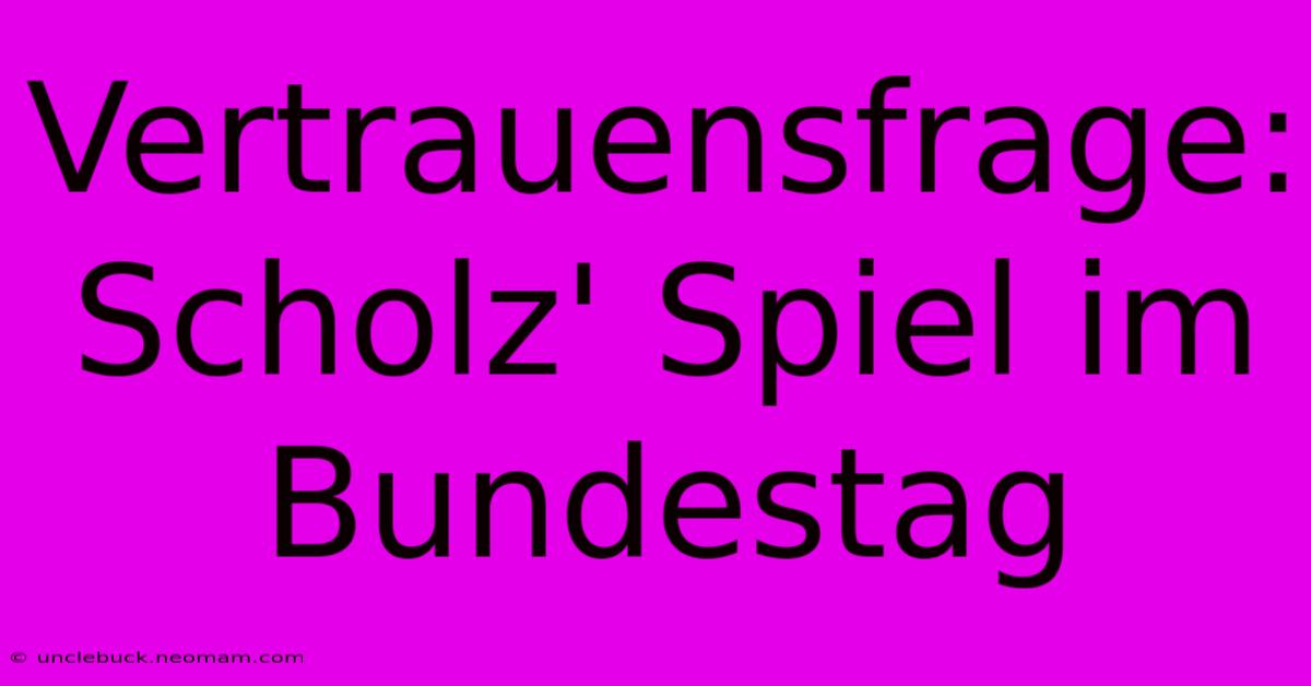 Vertrauensfrage: Scholz' Spiel Im Bundestag