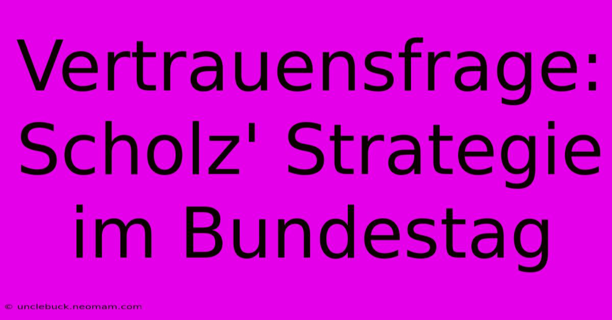 Vertrauensfrage: Scholz' Strategie Im Bundestag