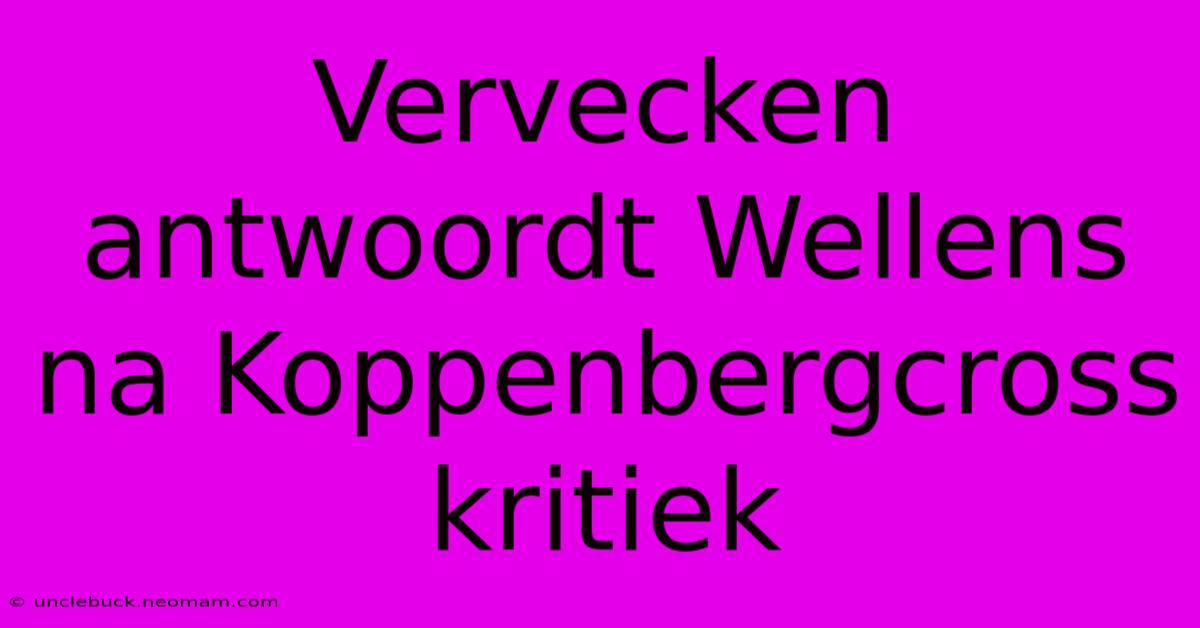 Vervecken Antwoordt Wellens Na Koppenbergcross Kritiek