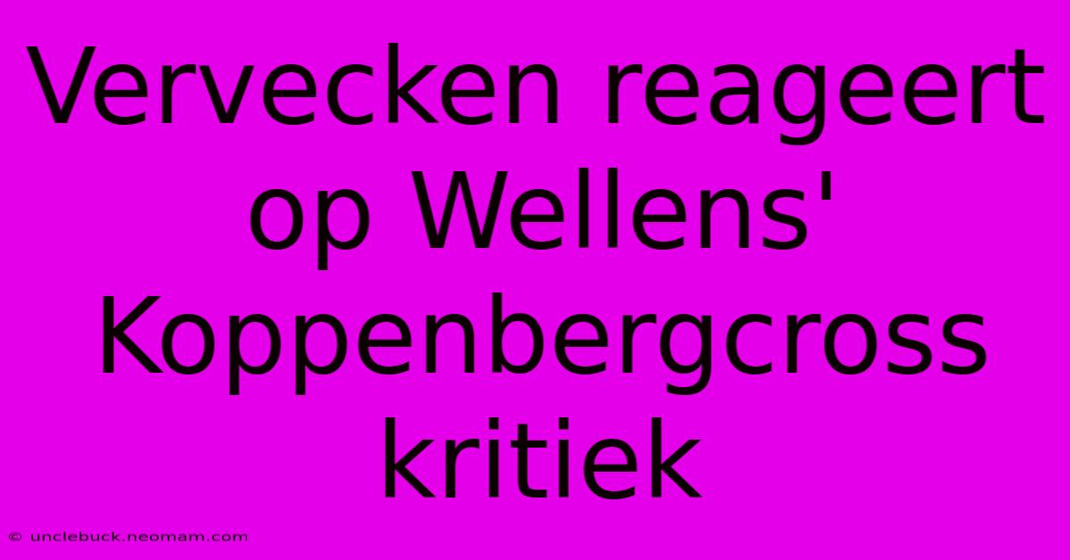 Vervecken Reageert Op Wellens' Koppenbergcross Kritiek 