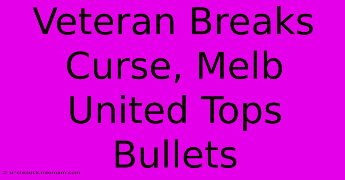 Veteran Breaks Curse, Melb United Tops Bullets