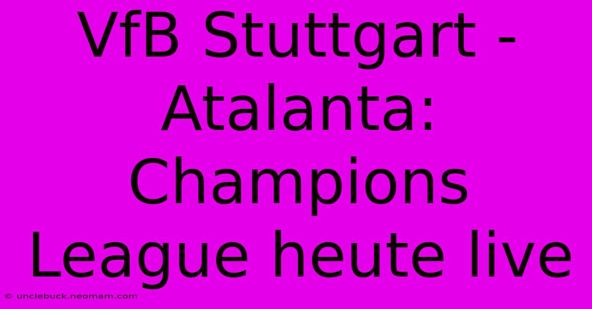 VfB Stuttgart - Atalanta: Champions League Heute Live