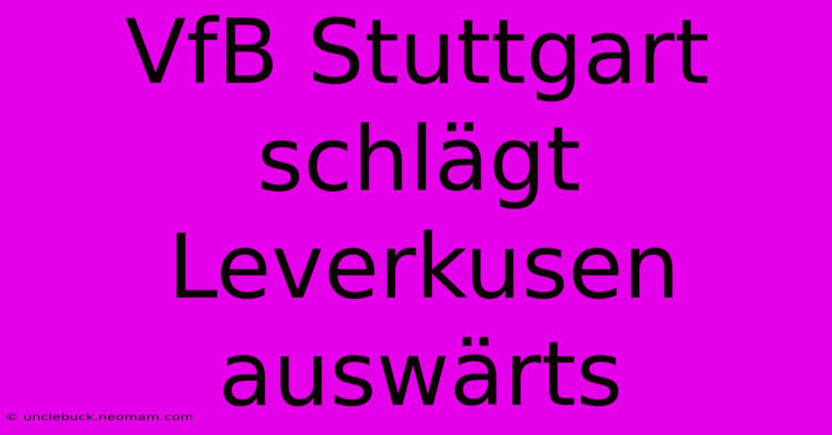 VfB Stuttgart Schlägt Leverkusen Auswärts