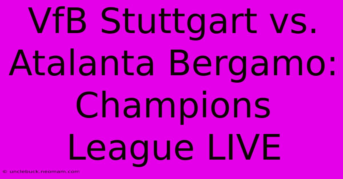 VfB Stuttgart Vs. Atalanta Bergamo: Champions League LIVE