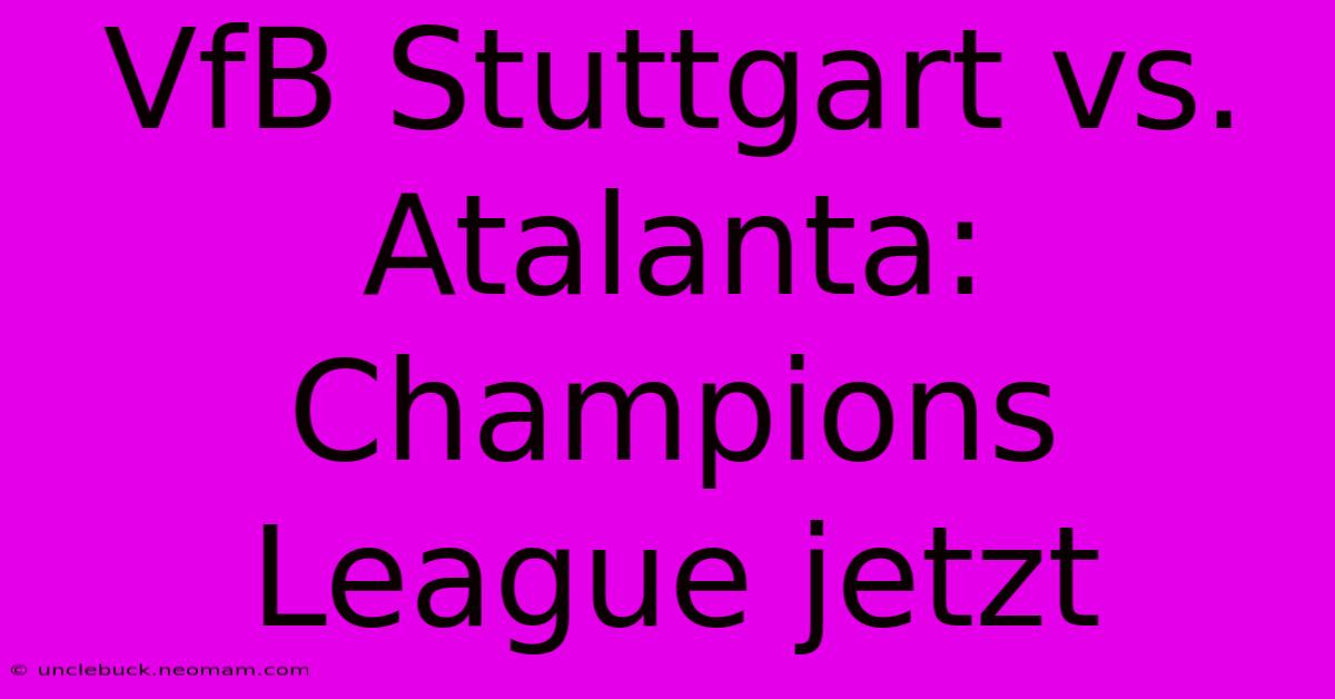 VfB Stuttgart Vs. Atalanta: Champions League Jetzt