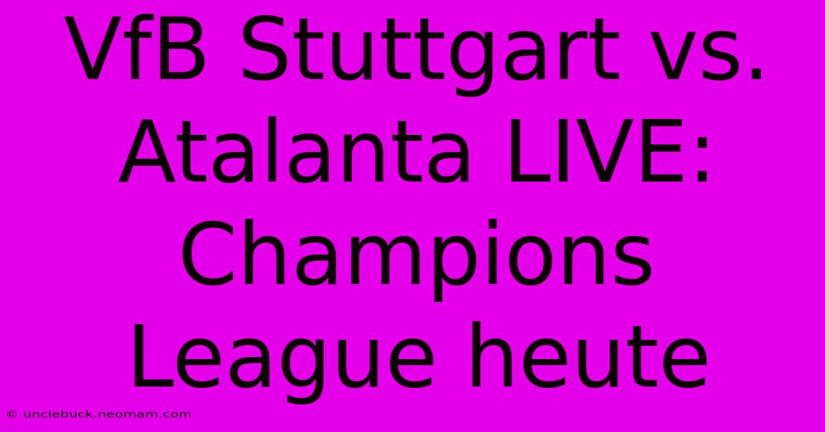 VfB Stuttgart Vs. Atalanta LIVE: Champions League Heute