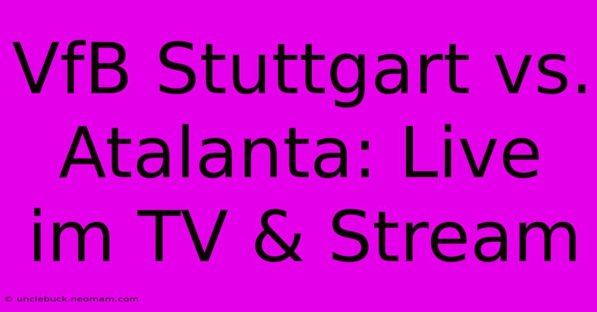 VfB Stuttgart Vs. Atalanta: Live Im TV & Stream