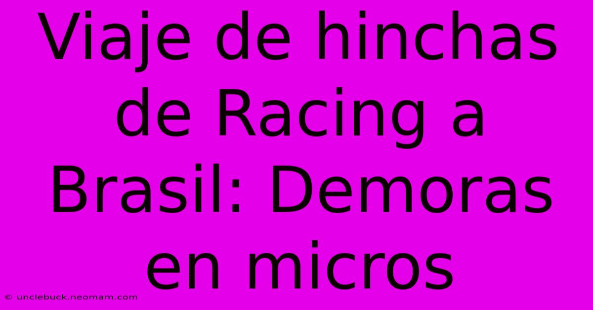 Viaje De Hinchas De Racing A Brasil: Demoras En Micros 