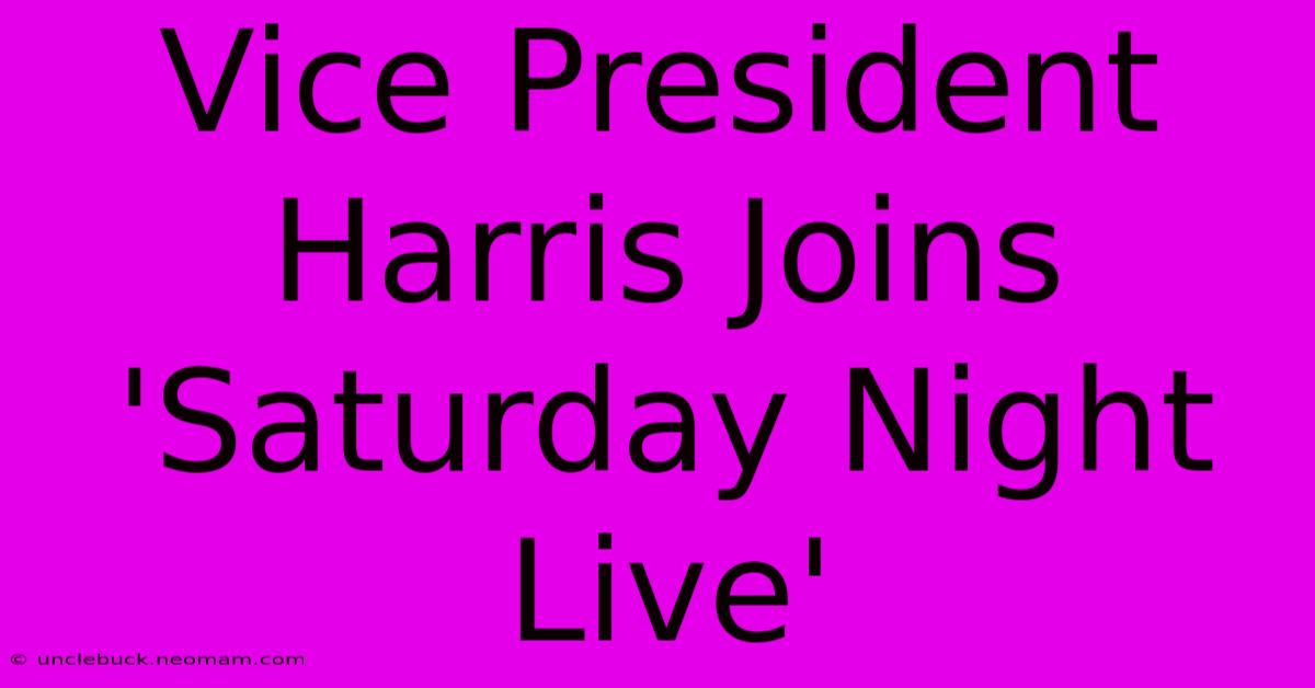 Vice President Harris Joins 'Saturday Night Live'