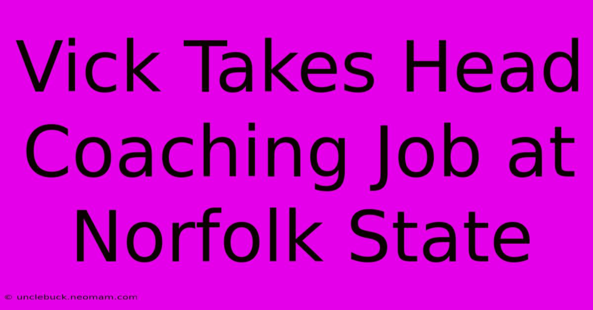 Vick Takes Head Coaching Job At Norfolk State