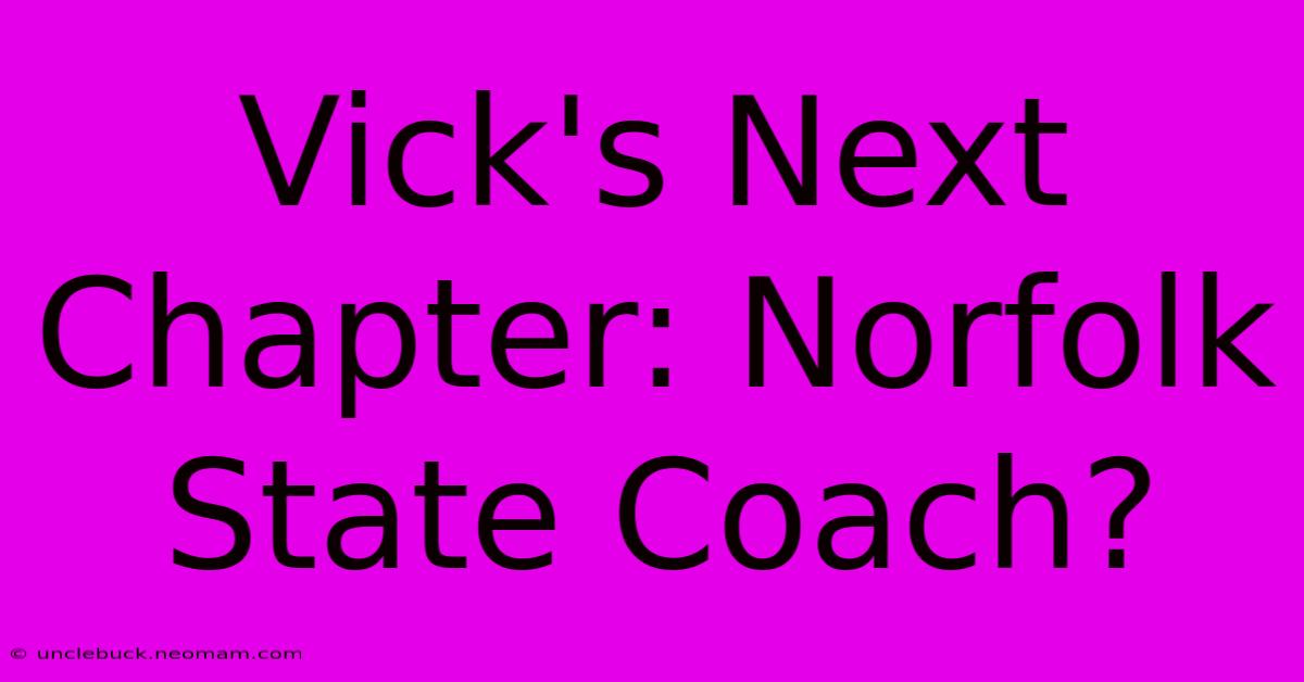 Vick's Next Chapter: Norfolk State Coach?