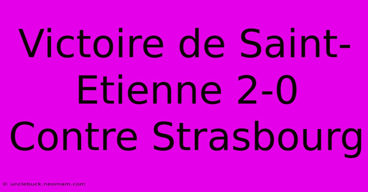 Victoire De Saint-Etienne 2-0 Contre Strasbourg