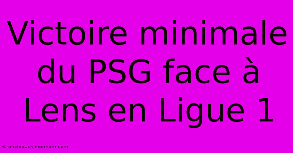 Victoire Minimale Du PSG Face À Lens En Ligue 1