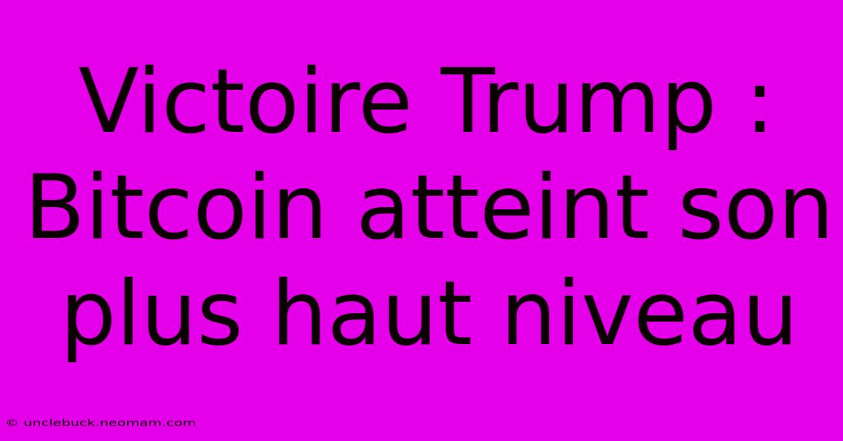 Victoire Trump : Bitcoin Atteint Son Plus Haut Niveau