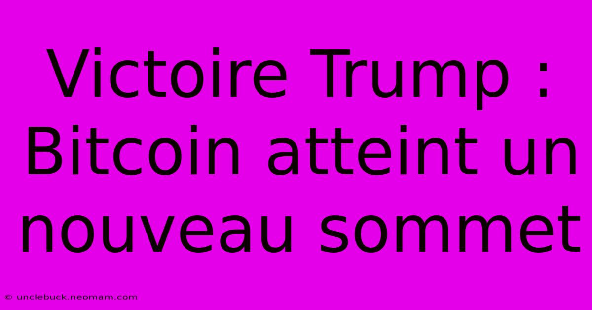 Victoire Trump : Bitcoin Atteint Un Nouveau Sommet