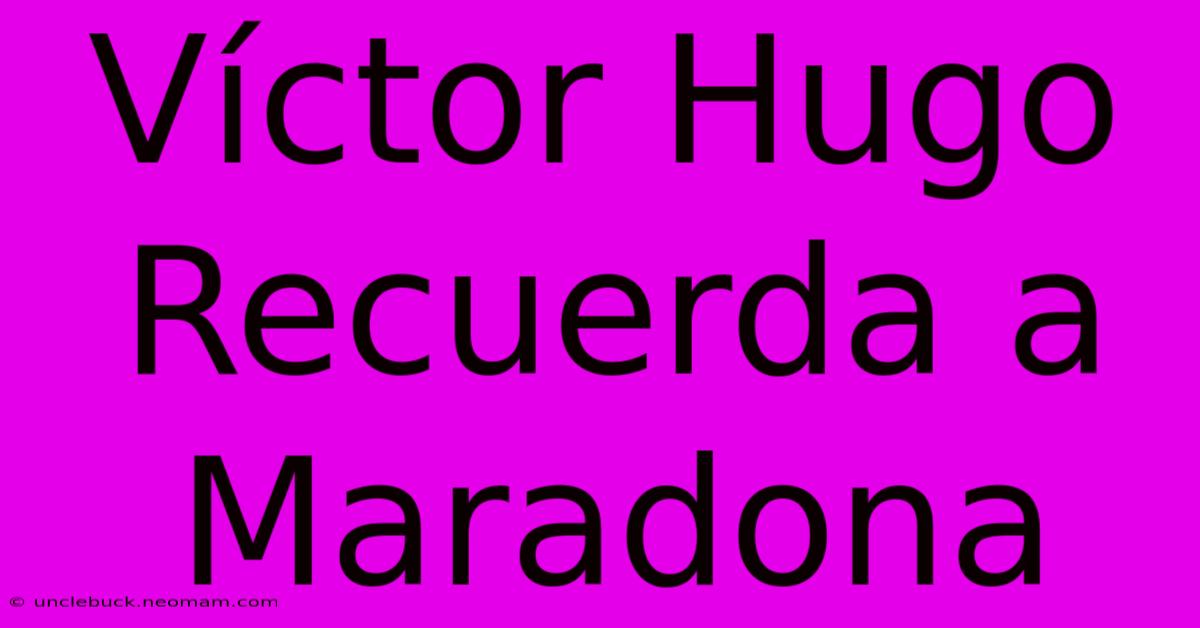 Víctor Hugo Recuerda A Maradona