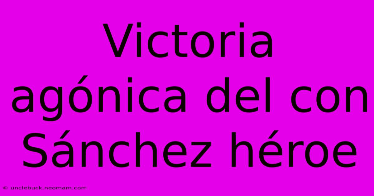 Victoria Agónica Del Con Sánchez Héroe