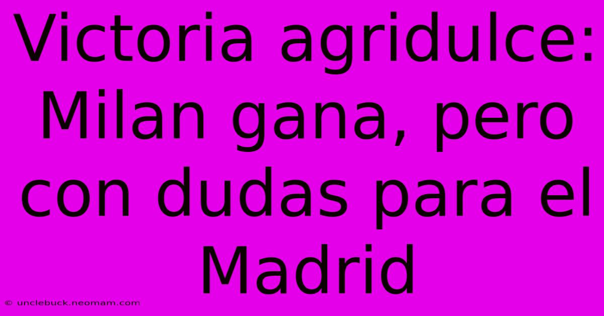 Victoria Agridulce: Milan Gana, Pero Con Dudas Para El Madrid