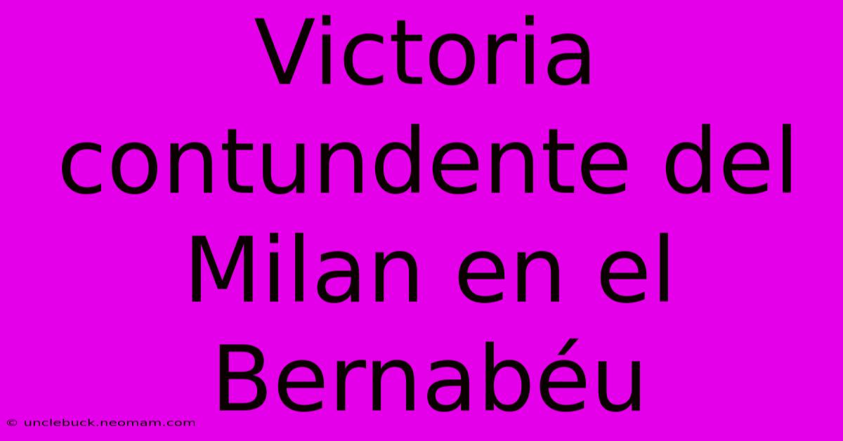 Victoria Contundente Del Milan En El Bernabéu