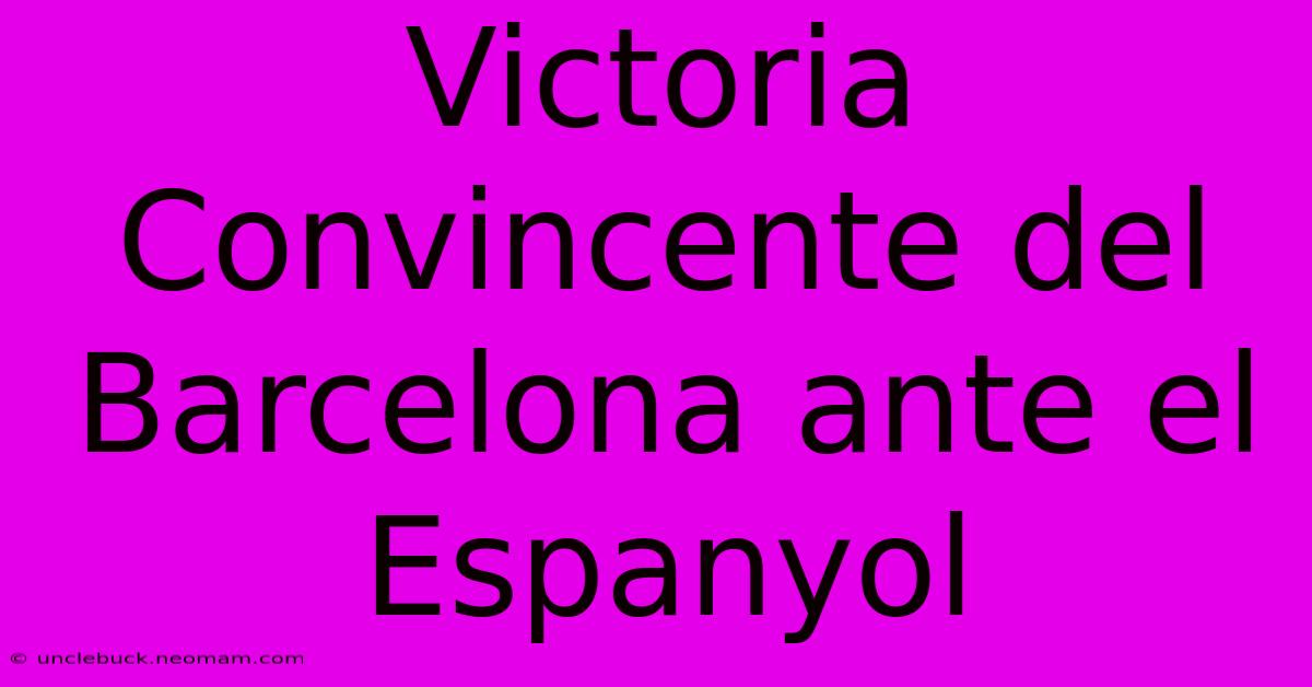 Victoria Convincente Del Barcelona Ante El Espanyol