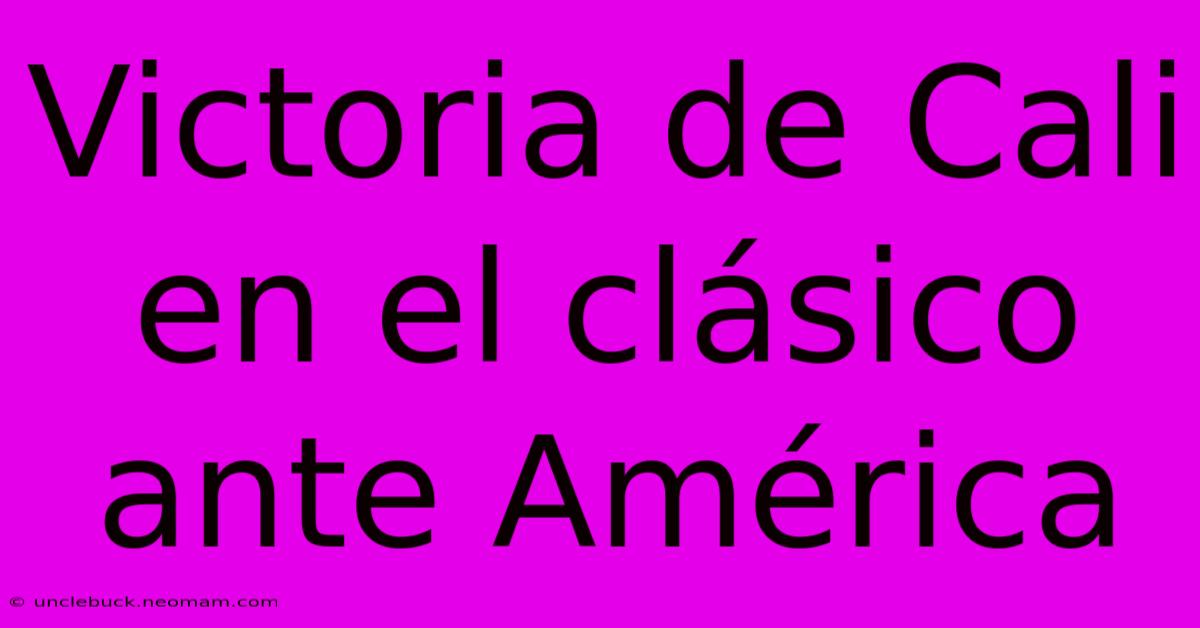 Victoria De Cali En El Clásico Ante América