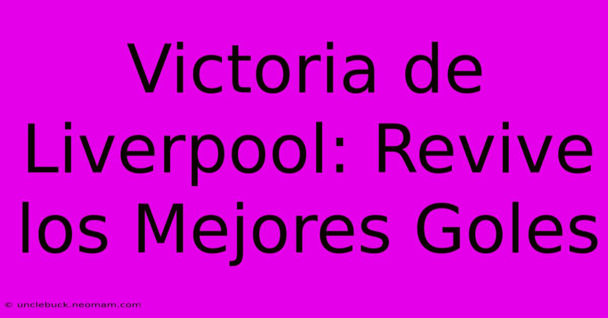 Victoria De Liverpool: Revive Los Mejores Goles