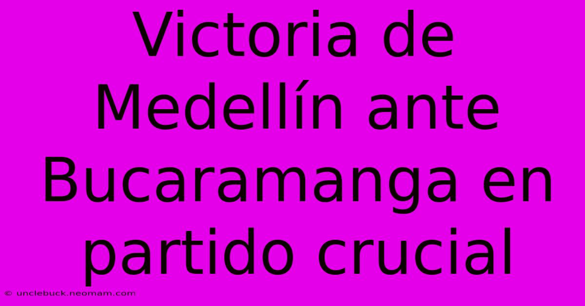 Victoria De Medellín Ante Bucaramanga En Partido Crucial