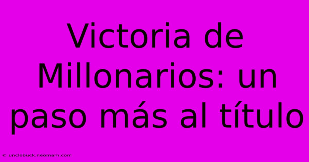 Victoria De Millonarios: Un Paso Más Al Título 