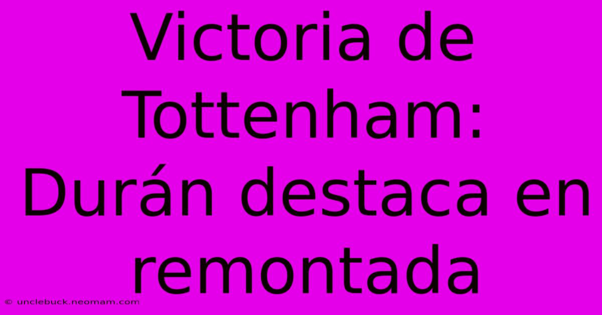 Victoria De Tottenham: Durán Destaca En Remontada 