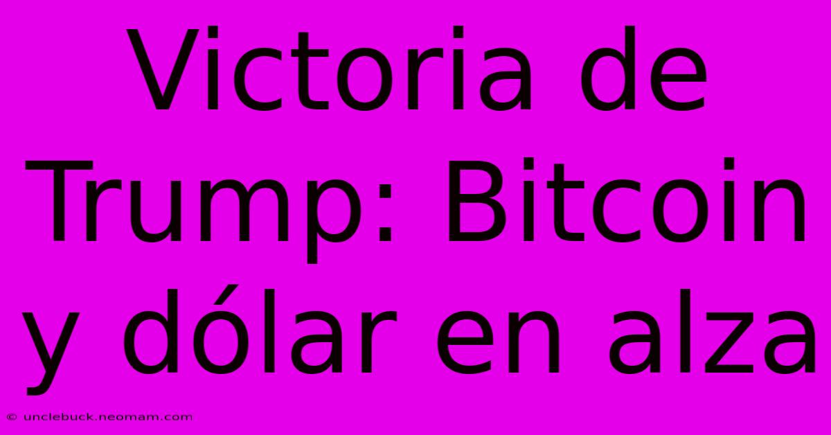 Victoria De Trump: Bitcoin Y Dólar En Alza