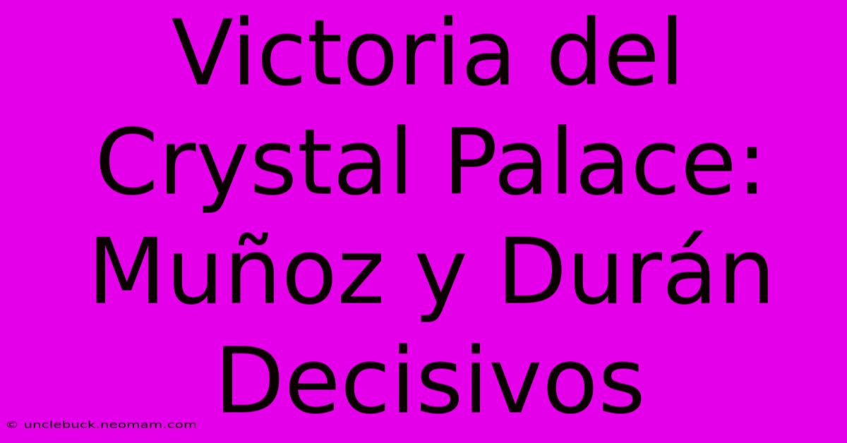 Victoria Del Crystal Palace: Muñoz Y Durán Decisivos