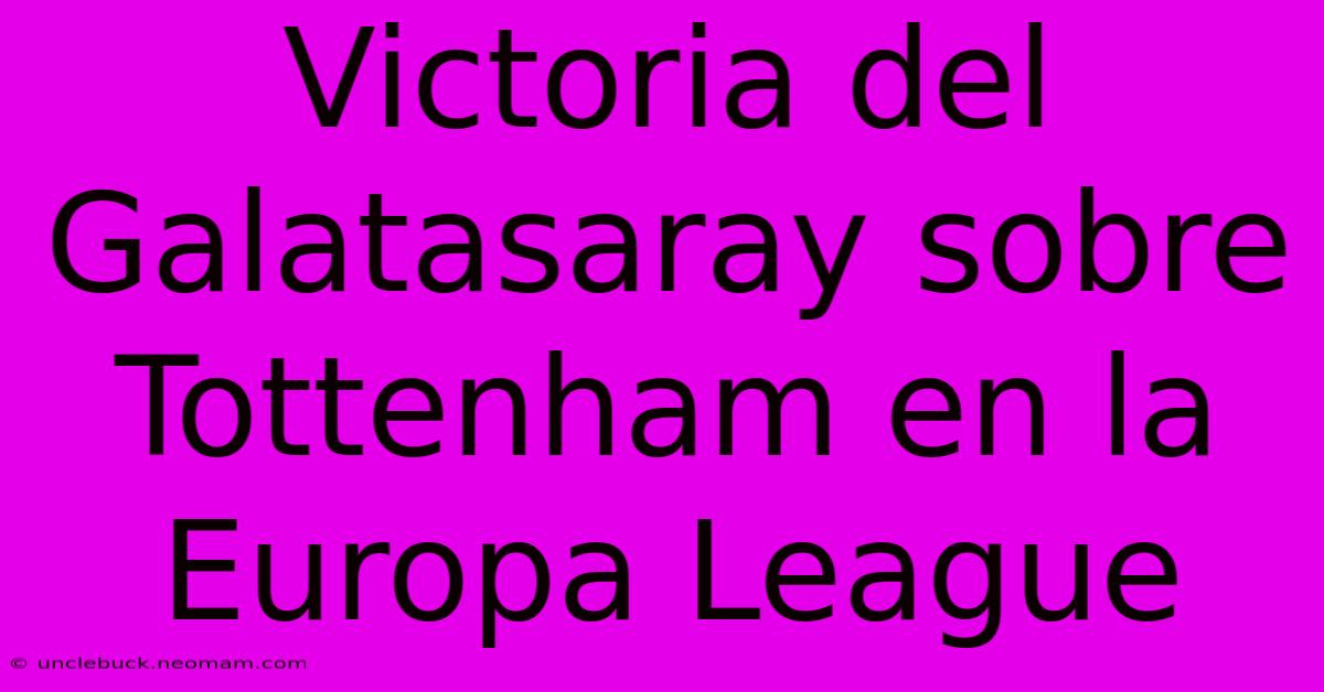 Victoria Del Galatasaray Sobre Tottenham En La Europa League