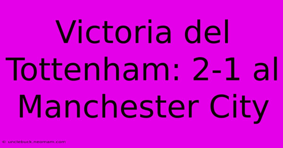 Victoria Del Tottenham: 2-1 Al Manchester City