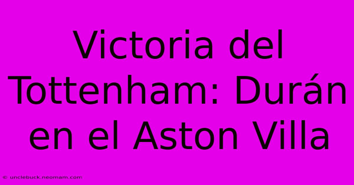 Victoria Del Tottenham: Durán En El Aston Villa 