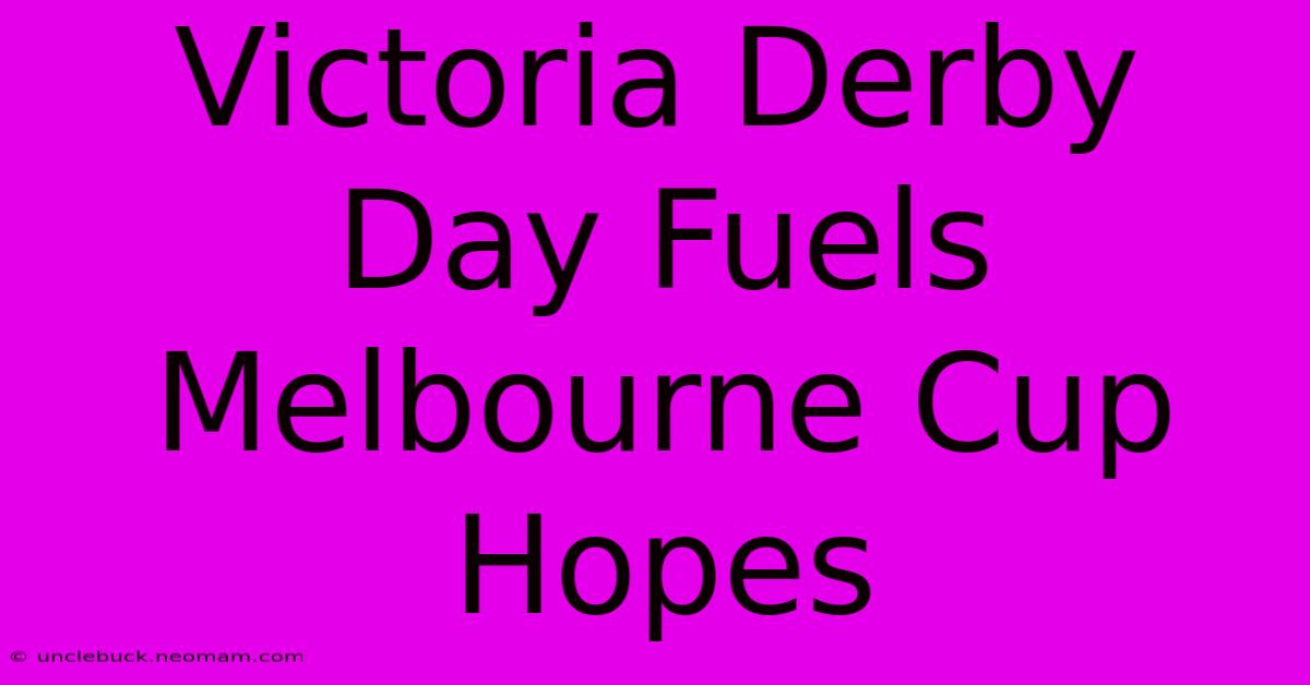 Victoria Derby Day Fuels Melbourne Cup Hopes