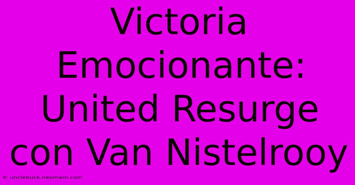 Victoria Emocionante: United Resurge Con Van Nistelrooy