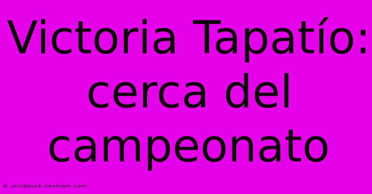 Victoria Tapatío: Cerca Del Campeonato