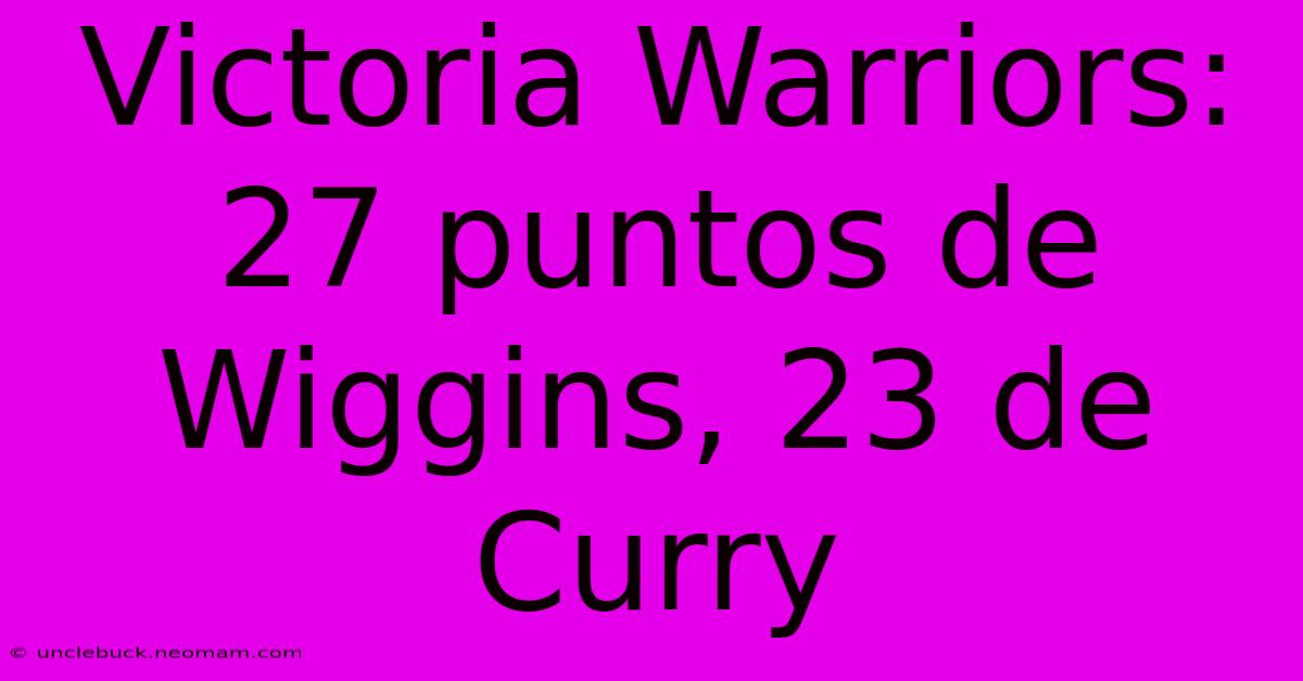 Victoria Warriors: 27 Puntos De Wiggins, 23 De Curry