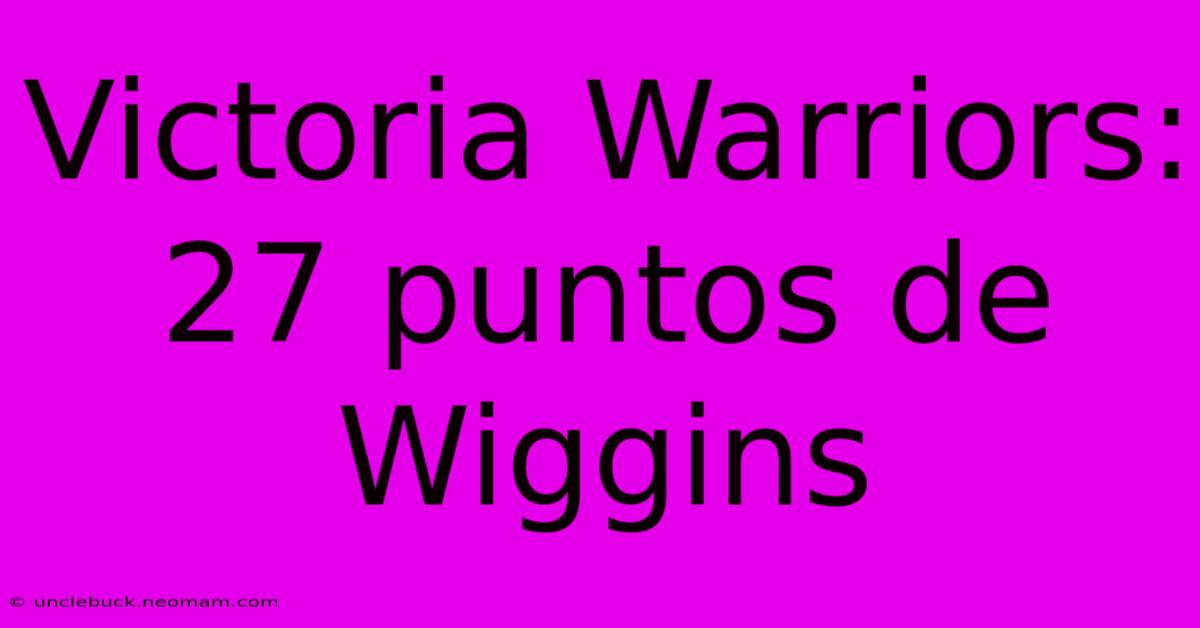 Victoria Warriors: 27 Puntos De Wiggins