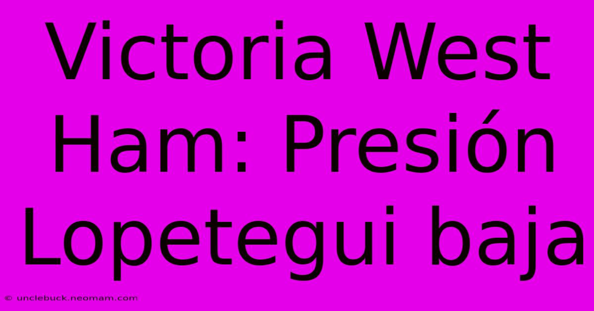 Victoria West Ham: Presión Lopetegui Baja