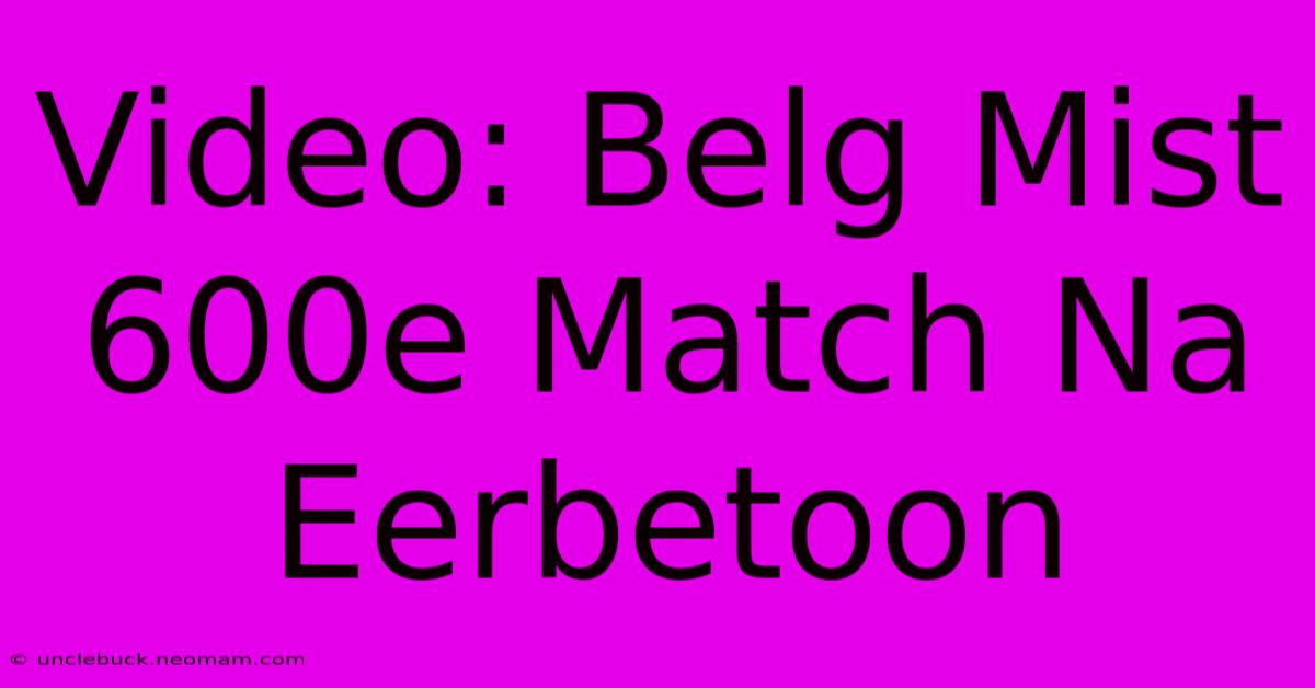 Video: Belg Mist 600e Match Na Eerbetoon