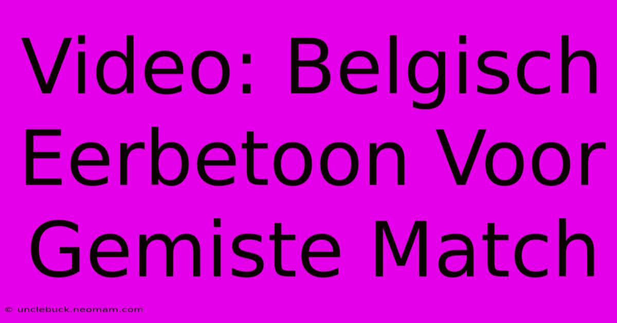 Video: Belgisch Eerbetoon Voor Gemiste Match 