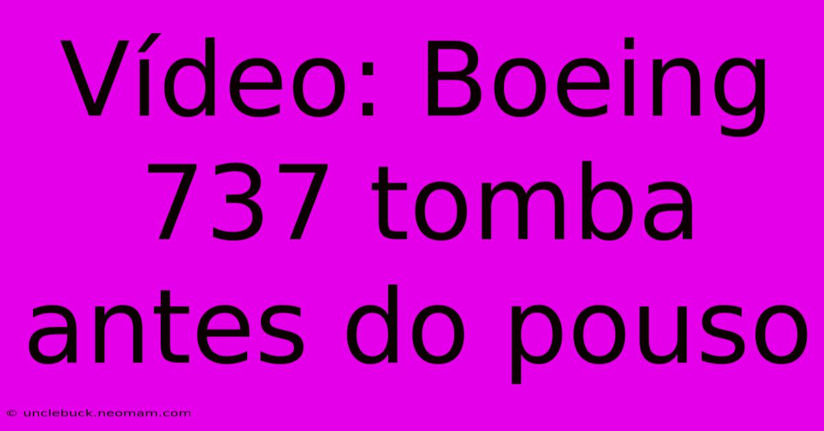 Vídeo: Boeing 737 Tomba Antes Do Pouso