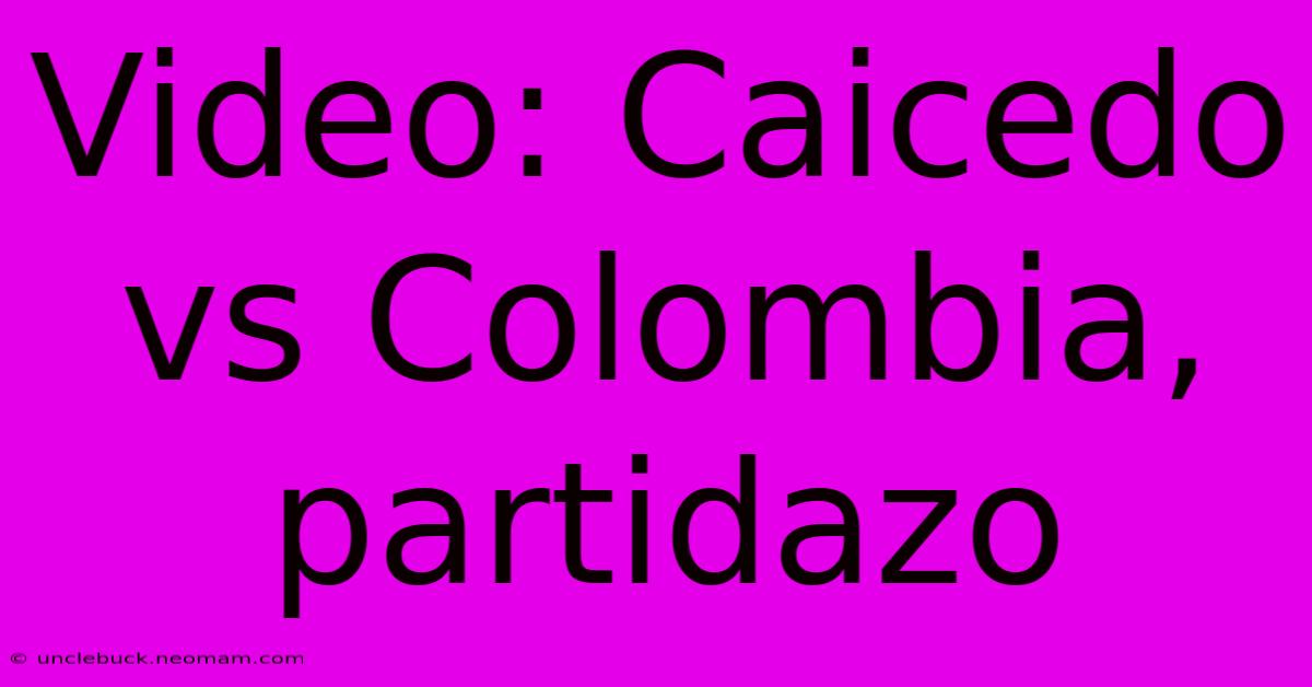 Video: Caicedo Vs Colombia, Partidazo