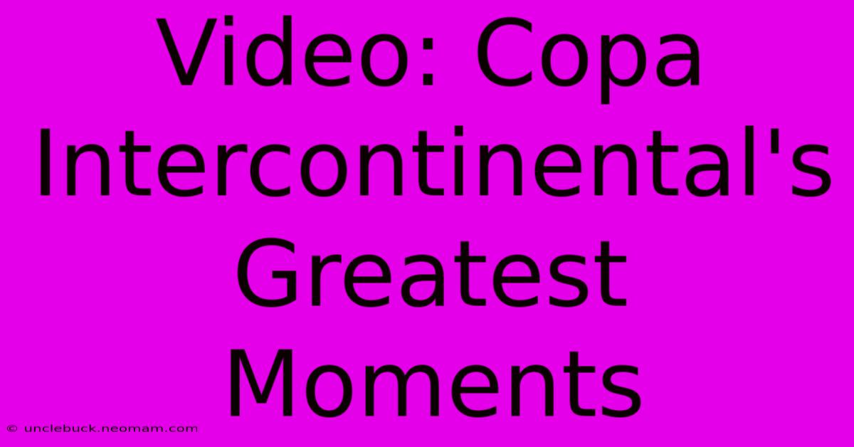 Video: Copa Intercontinental's Greatest Moments