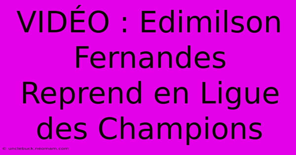 VIDÉO : Edimilson Fernandes Reprend En Ligue Des Champions