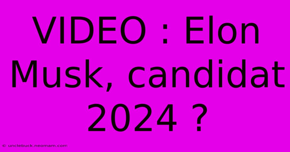 VIDEO : Elon Musk, Candidat 2024 ?